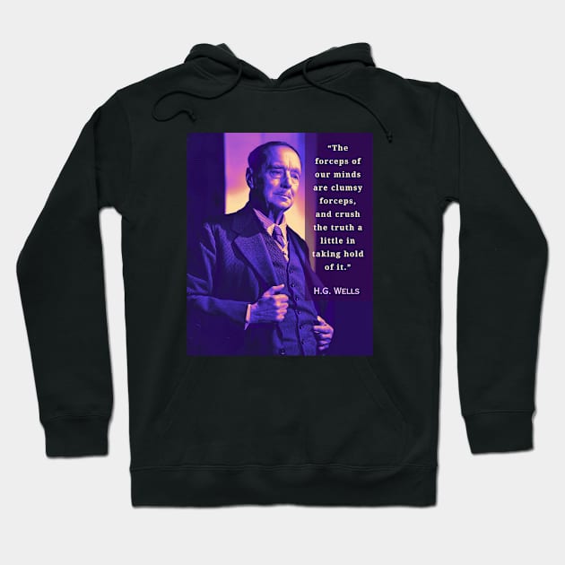 H. G. Wells portrait and quote:“The forceps of our minds are clumsy forceps, and crush the truth a little in taking hold of it. ” Hoodie by artbleed